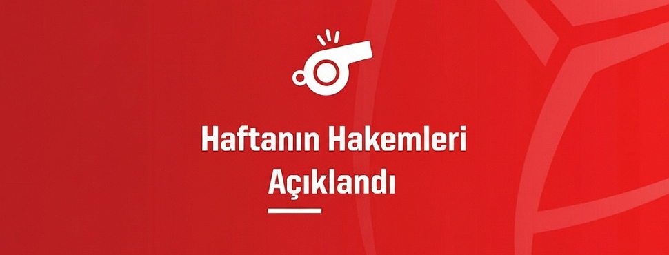 Haftanın Hakemleri Belli Oldu